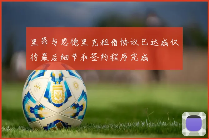 里昂与恩德里克租借协议已达成仅待最后细节和签约程序完成